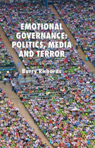 Title: Emotional Governance: Politics, Media and Terror, Author: B. Richards