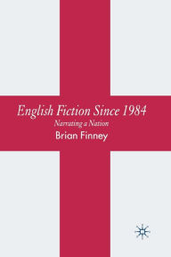 Title: English Fiction Since 1984: Narrating a Nation, Author: B. Finney