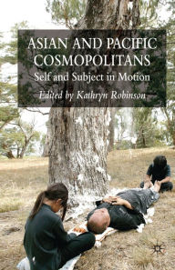 Title: Asian and Pacific Cosmopolitans: Self and Subject in Motion, Author: K. Robinson