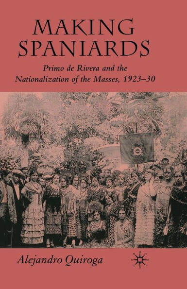 Making Spaniards: Primo de Rivera and the Nationalization of Masses, 1923-30