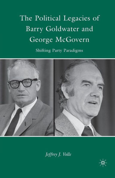 The Political Legacies of Barry Goldwater and George McGovern: Shifting Party Paradigms