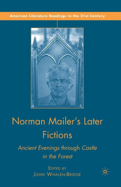 Norman Mailer's Later Fictions: Ancient Evenings through Castle the Forest