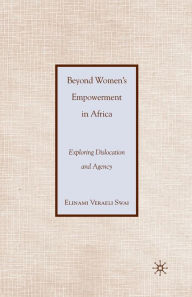 Title: Beyond Women's Empowerment in Africa: Exploring Dislocation and Agency, Author: E. Swai
