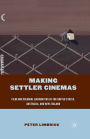 Making Settler Cinemas: Film and Colonial Encounters in the United States, Australia, and New Zealand