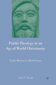 Title: Public Theology in an Age of World Christianity: God's Mission as Word-Event, Author: P. Chung