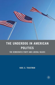 Title: The Underdog in American Politics: The Democratic Party and Liberal Values, Author: K. Trautman