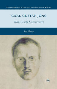 Title: Carl Gustav Jung: Avant-Garde Conservative, Author: J. Sherry