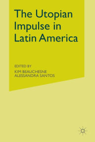 Title: The Utopian Impulse in Latin America, Author: K. Beauchesne