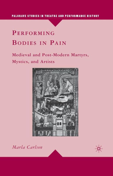 Performing Bodies Pain: Medieval and Post-Modern Martyrs, Mystics, Artists