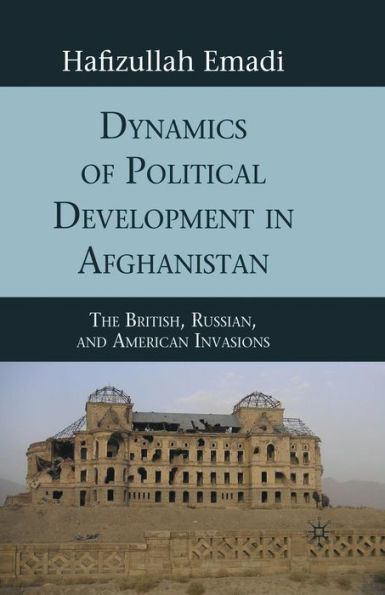 Dynamics of Political Development Afghanistan: The British, Russian, and American Invasions