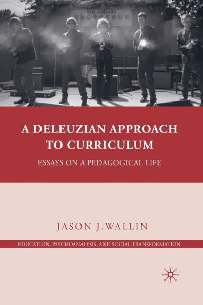 A Deleuzian Approach to Curriculum: Essays on a Pedagogical Life