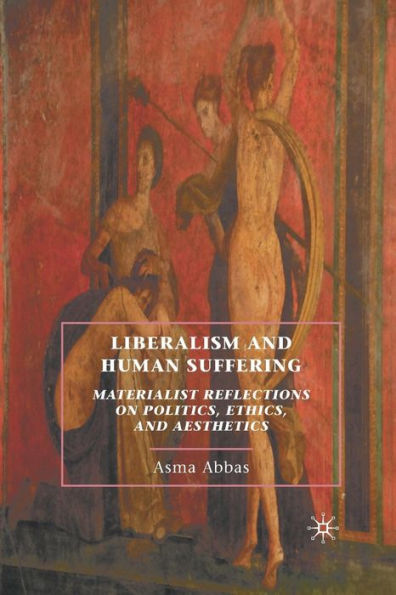 Liberalism and Human Suffering: Materialist Reflections on Politics, Ethics, and Aesthetics