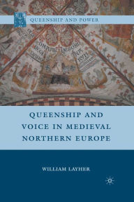 Title: Queenship and Voice in Medieval Northern Europe, Author: W. Layher