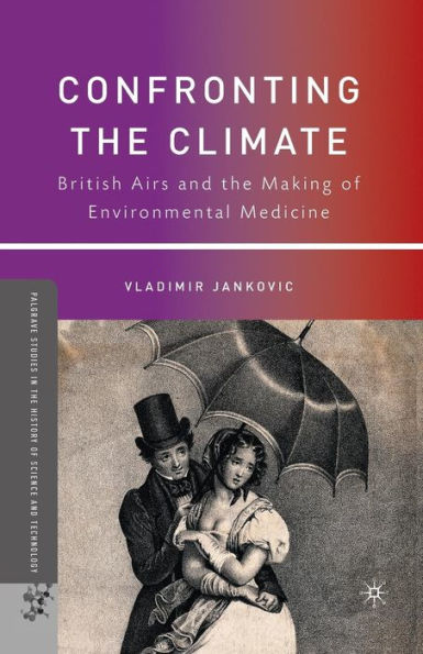 Confronting the Climate: British Airs and the Making of Environmental Medicine