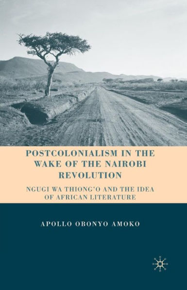 Postcolonialism the Wake of Nairobi Revolution: Ngugi wa Thiong'o and Idea African Literature