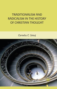 Title: Traditionalism and Radicalism in the History of Christian Thought, Author: C. Simut