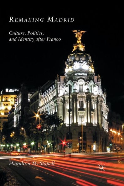 Remaking Madrid: Culture, Politics, and Identity after Franco