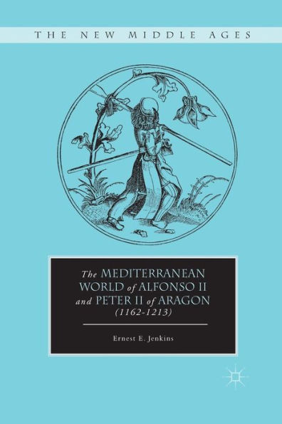 The Mediterranean World of Alfonso II and Peter Aragon (1162-1213)