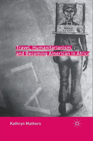 Travel, Humanitarianism, and Becoming American in Africa