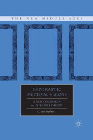 Title: Ekphrastic Medieval Visions: A New Discussion in Interarts Theory, Author: C. Barbetti