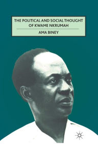 Title: The Political and Social Thought of Kwame Nkrumah, Author: A. Biney