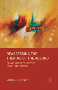 Title: Reassessing the Theatre of the Absurd: Camus, Beckett, Ionesco, Genet, and Pinter, Author: M. Bennett