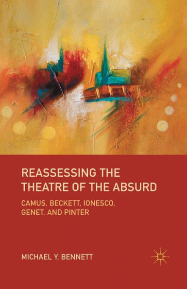 Reassessing the Theatre of the Absurd: Camus, Beckett, Ionesco, Genet, and Pinter