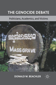 Title: The Genocide Debate: Politicians, Academics, and Victims, Author: D. Beachler