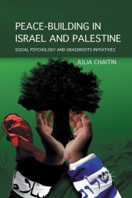 Title: Peace-building in Israel and Palestine: Social Psychology and Grassroots Initiatives, Author: J. Chaitin