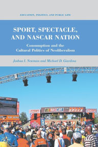Title: Sport, Spectacle, and NASCAR Nation: Consumption and the Cultural Politics of Neoliberalism, Author: J. Newman
