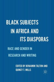 Title: Black Subjects in Africa and Its Diasporas: Race and Gender in Research and Writing, Author: B. Talton