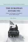 The European Antarctic: Science and Strategy in Scandinavia and the British Empire