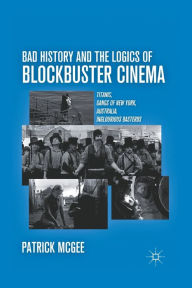 Title: Bad History and the Logics of Blockbuster Cinema: Titanic, Gangs of New York, Australia, Inglourious Basterds, Author: P. McGee