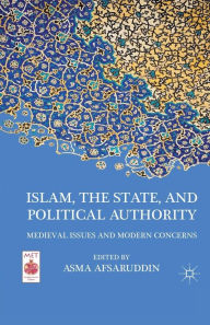 Title: Islam, the State, and Political Authority: Medieval Issues and Modern Concerns, Author: A. Afsaruddin