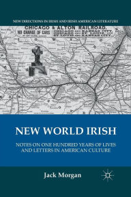 Title: New World Irish: Notes on One Hundred Years of Lives and Letters in American Culture, Author: J. Morgan