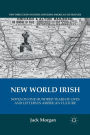 New World Irish: Notes on One Hundred Years of Lives and Letters in American Culture