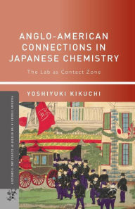 Title: Anglo-American Connections in Japanese Chemistry: The Lab as Contact Zone, Author: Yoshiyuki Kikuchi