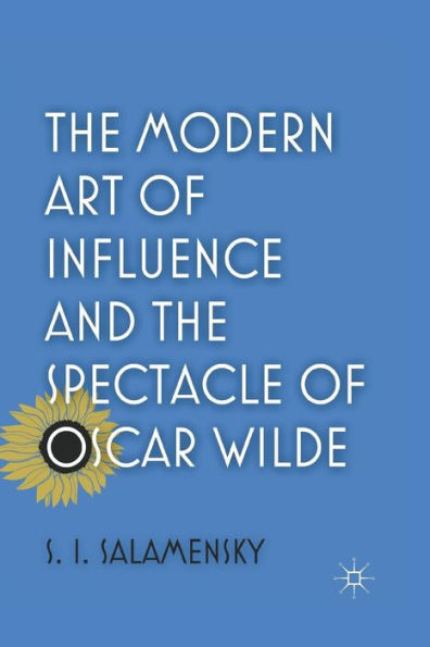 the Modern Art of Influence and Spectacle Oscar Wilde
