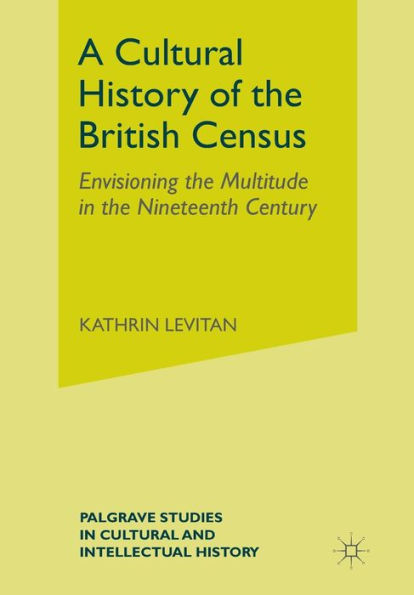 A Cultural History of the British Census: Envisioning Multitude Nineteenth Century