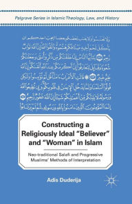 Title: Constructing a Religiously Ideal ',Believer', and ',Woman', in Islam: Neo-traditional Salafi and Progressive Muslims' Methods of Interpretation, Author: A. Duderija