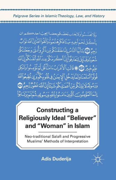 Constructing a Religiously Ideal ',Believer', and ',Woman', in Islam: Neo-traditional Salafi and Progressive Muslims' Methods of Interpretation