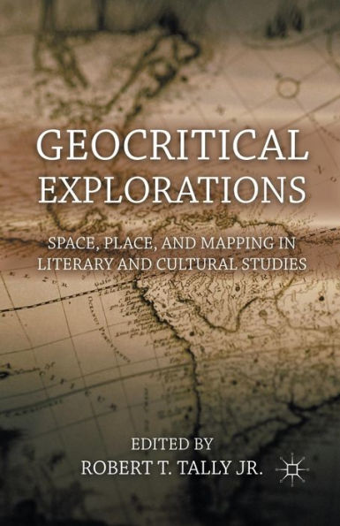 Geocritical Explorations: Space, Place, and Mapping Literary Cultural Studies