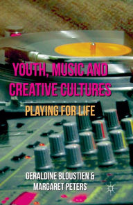 Title: Youth, Music and Creative Cultures: Playing for Life, Author: Geraldine Bloustien