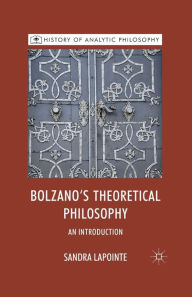 Title: Bolzano's Theoretical Philosophy: An Introduction, Author: S. Lapointe