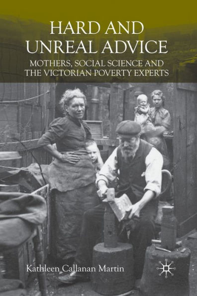 Hard and Unreal Advice: Mothers, Social Science the Victorian Poverty Experts