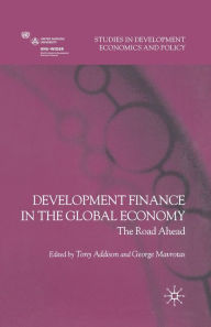 Title: Development Finance in the Global Economy: The Road Ahead, Author: T. Addison