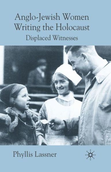 Anglo-Jewish Women Writing the Holocaust: Displaced Witnesses