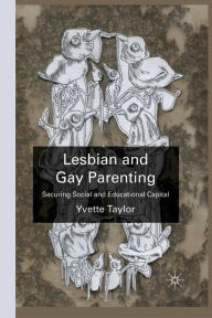 Title: Lesbian and Gay Parenting: Securing Social and Educational Capital, Author: Y. Taylor