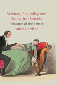 Title: Science, Sexuality and Sensation Novels: Pleasures of the Senses, Author: L. Garrison