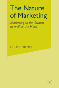Title: The Nature of Marketing: Marketing to the Swarm as well as the Herd, Author: C. Brymer